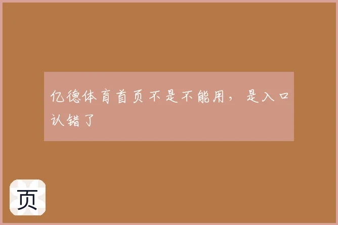 亿德体育首页不是不能用，是入口认错了