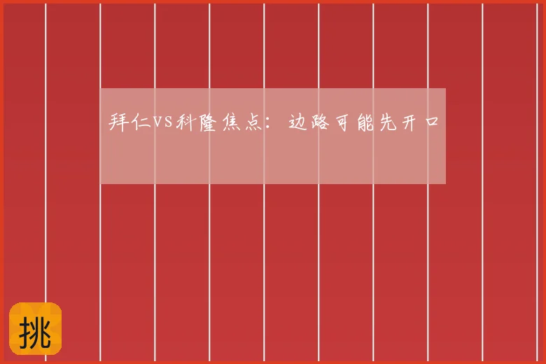 拜仁vs科隆焦点：边路可能先开口